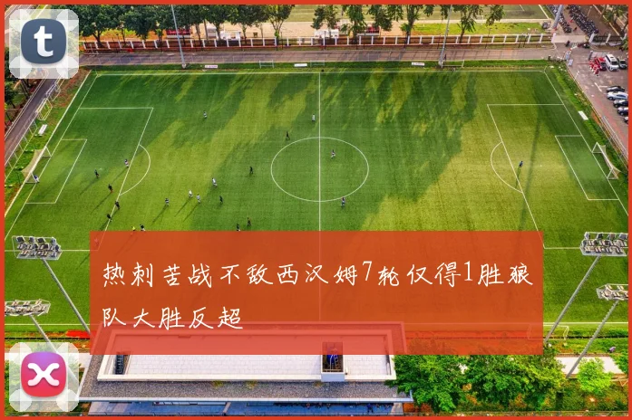热刺苦战不敌西汉姆7轮仅得1胜狼队大胜反超