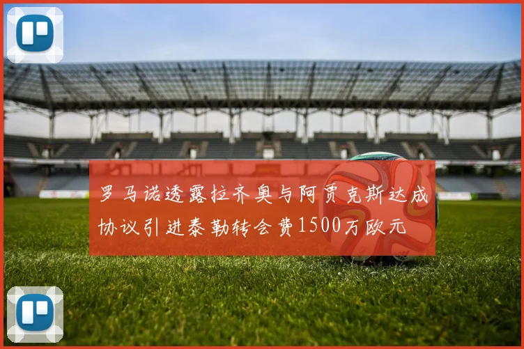 罗马诺透露拉齐奥与阿贾克斯达成协议引进泰勒转会费1500万欧元